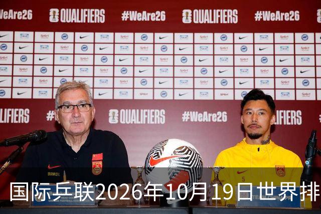 国际乒联2026年10月19日世界排名，王楚钦第五，林诗栋第九